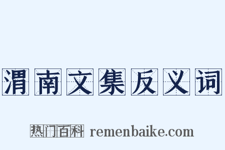 渭南文集反义词是什么意思的图片